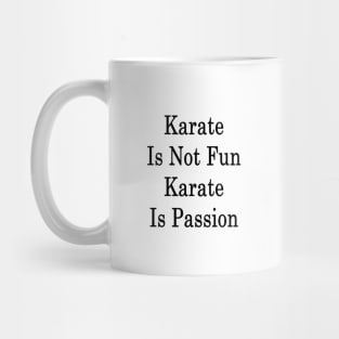 Karate Is Not Fun Karate Is Passion Mug